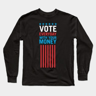 Vote Everyday With Your Money 4 - Political Campaign Long Sleeve T-Shirt